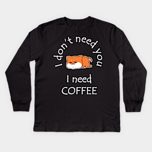 I Don't Need You I Need Coffee Cute Corgi White Kids Long Sleeve T-Shirt